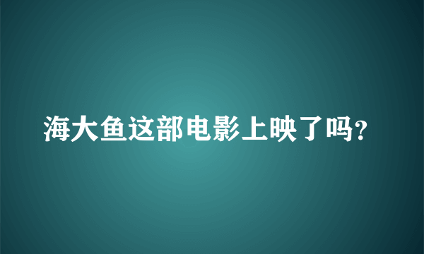 海大鱼这部电影上映了吗？