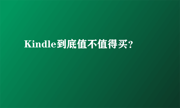 Kindle到底值不值得买？