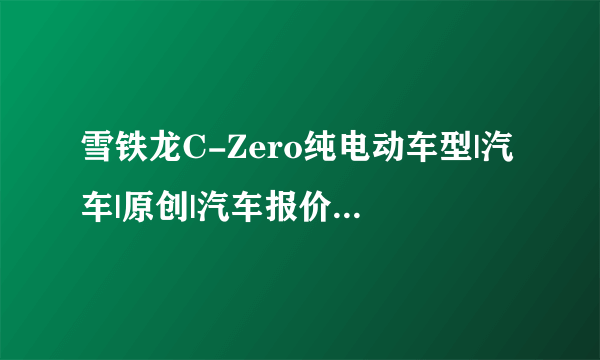 雪铁龙C-Zero纯电动车型|汽车|原创|汽车报价|汽车评测|汽车试驾|买车网