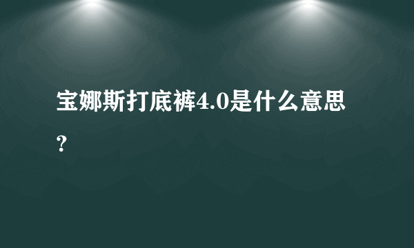 宝娜斯打底裤4.0是什么意思？