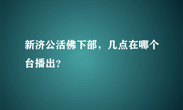 新济公活佛下部，几点在哪个台播出？