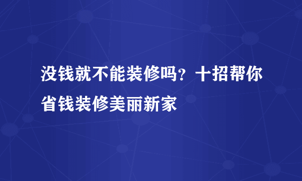 没钱就不能装修吗？十招帮你省钱装修美丽新家