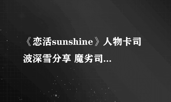 《恋活sunshine》人物卡司波深雪分享 魔劣司波深雪怎么捏？