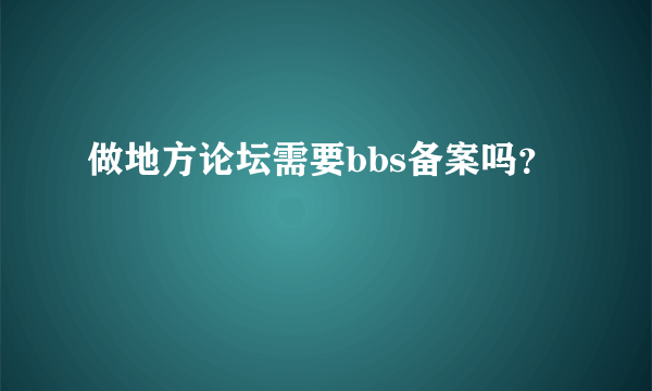 做地方论坛需要bbs备案吗？