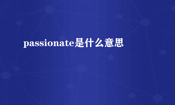 passionate是什么意思