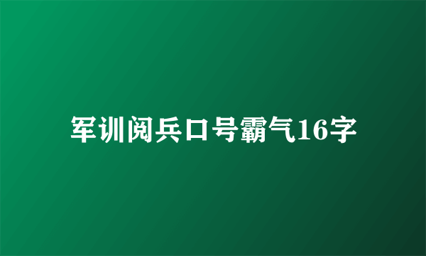 军训阅兵口号霸气16字