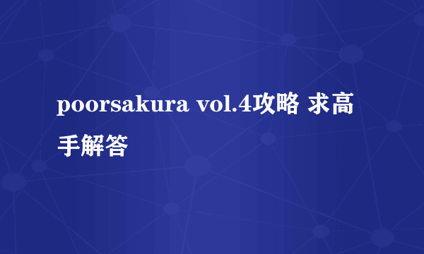 poorsakura vol.4攻略 求高手解答