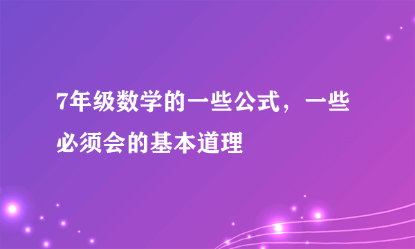 7年级数学的一些公式，一些必须会的基本道理