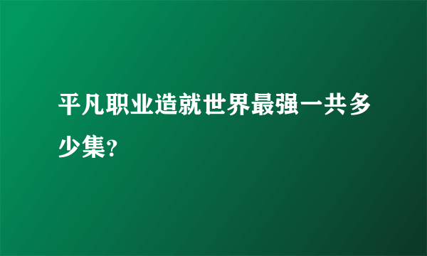 平凡职业造就世界最强一共多少集？