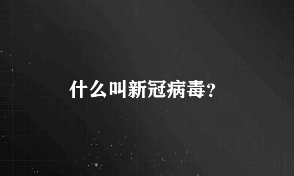 什么叫新冠病毒？