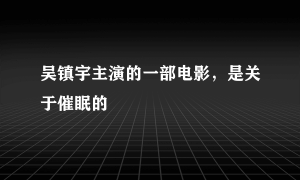 吴镇宇主演的一部电影，是关于催眠的