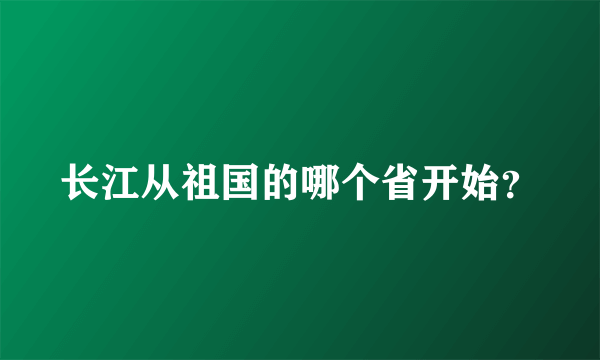 长江从祖国的哪个省开始？