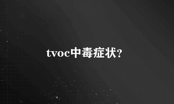 tvoc中毒症状？