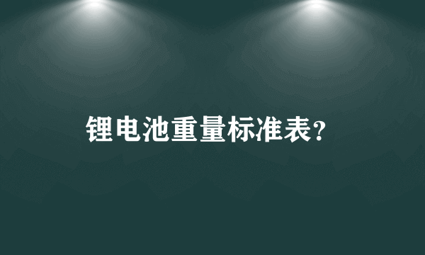 锂电池重量标准表？