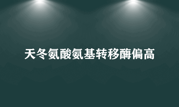 天冬氨酸氨基转移酶偏高