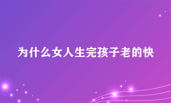 为什么女人生完孩子老的快