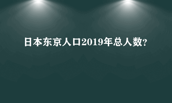 日本东京人口2019年总人数？