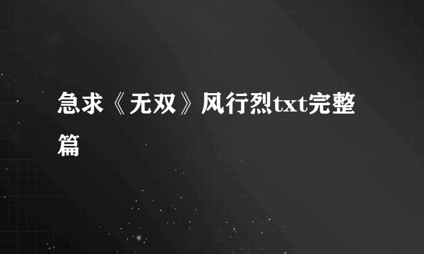 急求《无双》风行烈txt完整篇