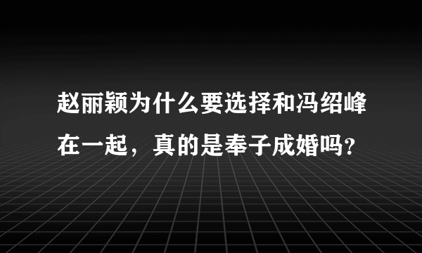 赵丽颖为什么要选择和冯绍峰在一起，真的是奉子成婚吗？