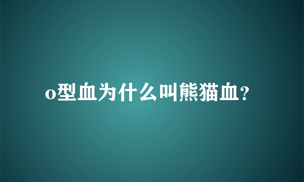 o型血为什么叫熊猫血？