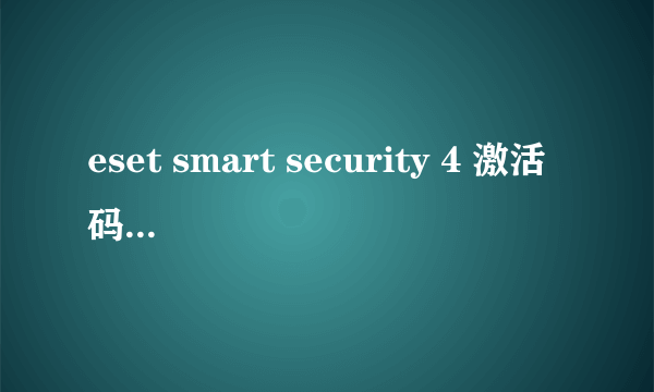 eset smart security 4 激活码 有没有人有最新的