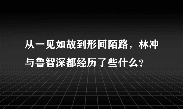 从一见如故到形同陌路，林冲与鲁智深都经历了些什么？