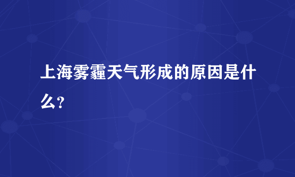 上海雾霾天气形成的原因是什么？