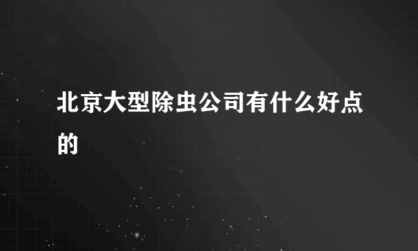 北京大型除虫公司有什么好点的