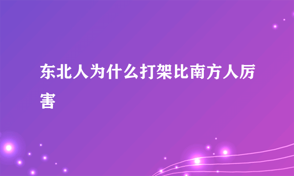 东北人为什么打架比南方人厉害