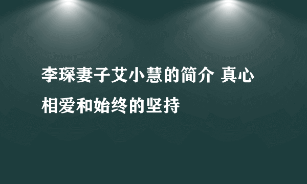 李琛妻子艾小慧的简介 真心相爱和始终的坚持