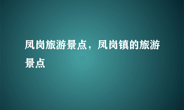 凤岗旅游景点，凤岗镇的旅游景点