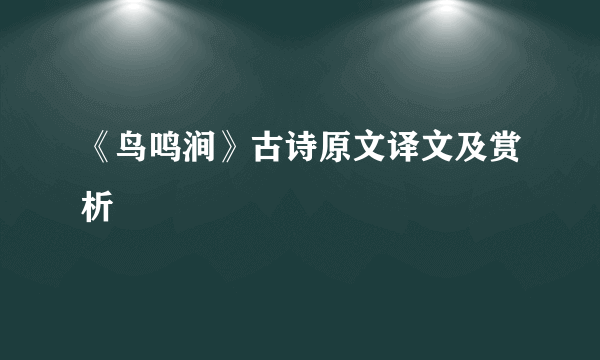 《鸟鸣涧》古诗原文译文及赏析