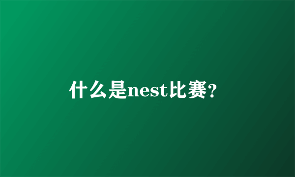 什么是nest比赛？