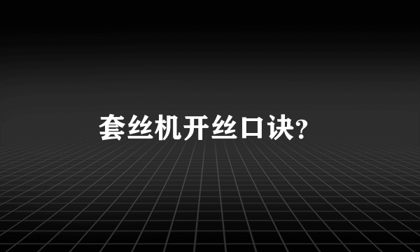 套丝机开丝口诀？