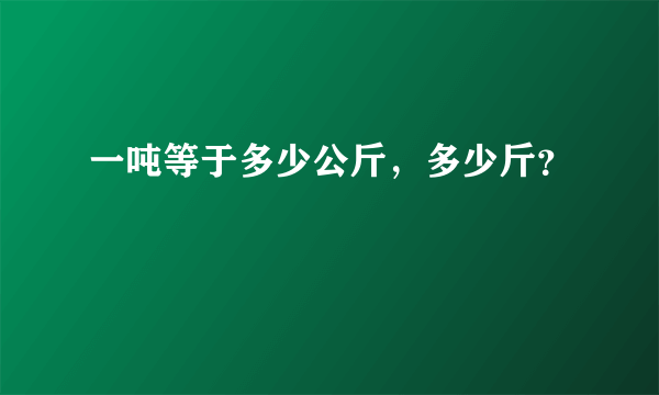 一吨等于多少公斤，多少斤？