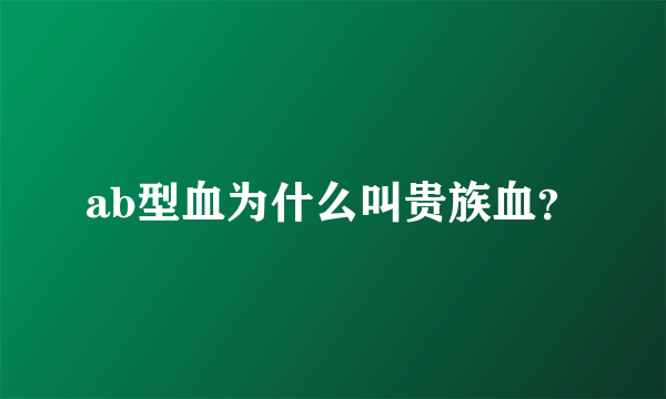 ab型血为什么叫贵族血？