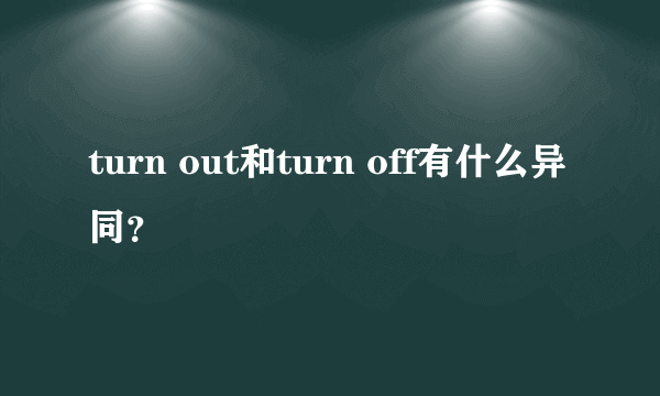 turn out和turn off有什么异同？