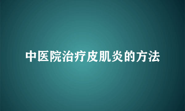 中医院治疗皮肌炎的方法