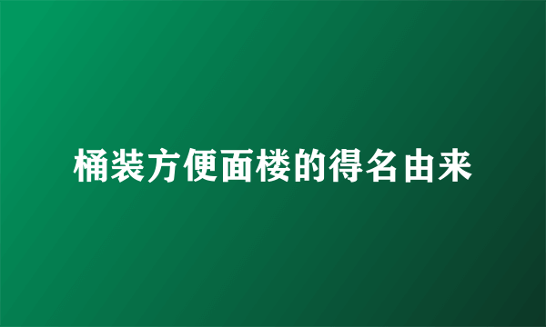 桶装方便面楼的得名由来