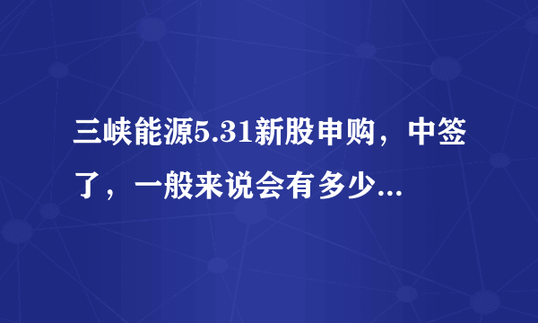 三峡能源5.31新股申购，中签了，一般来说会有多少盈利啊？