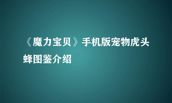 《魔力宝贝》手机版宠物虎头蜂图鉴介绍