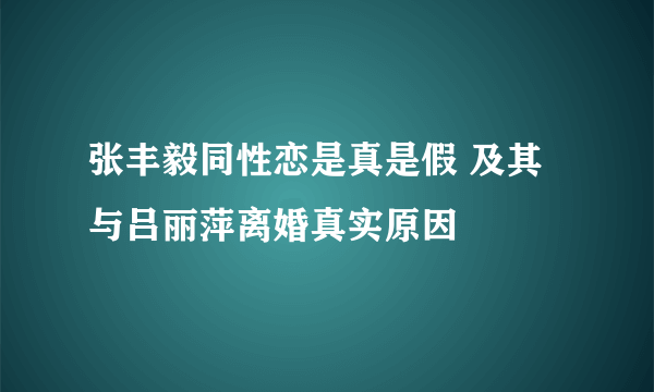 张丰毅同性恋是真是假 及其与吕丽萍离婚真实原因