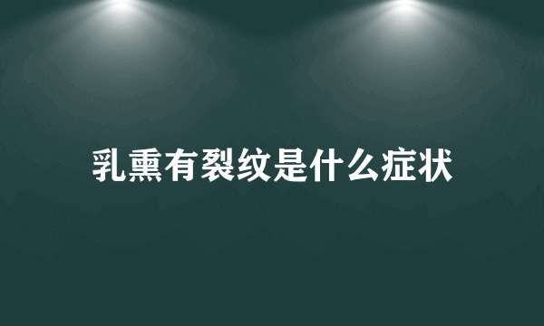 乳熏有裂纹是什么症状