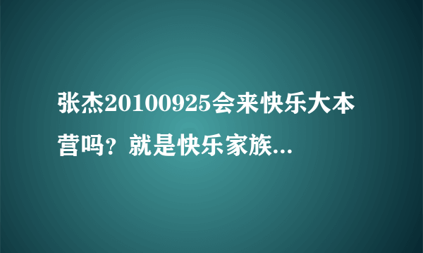 张杰20100925会来快乐大本营吗？就是快乐家族出新专辑的那期！