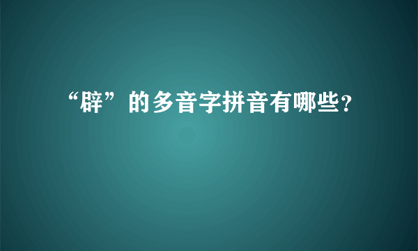 “辟”的多音字拼音有哪些？