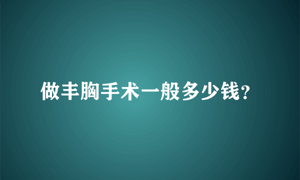 做丰胸手术一般多少钱？