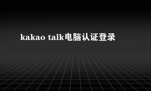 kakao talk电脑认证登录