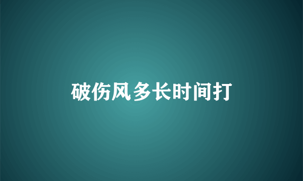 破伤风多长时间打