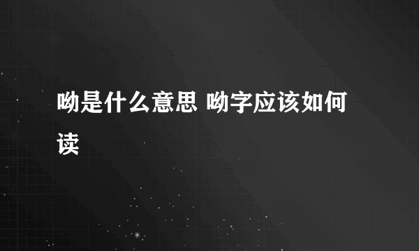 呦是什么意思 呦字应该如何读