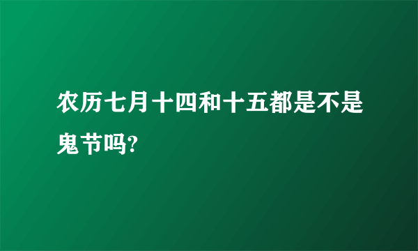 农历七月十四和十五都是不是鬼节吗?